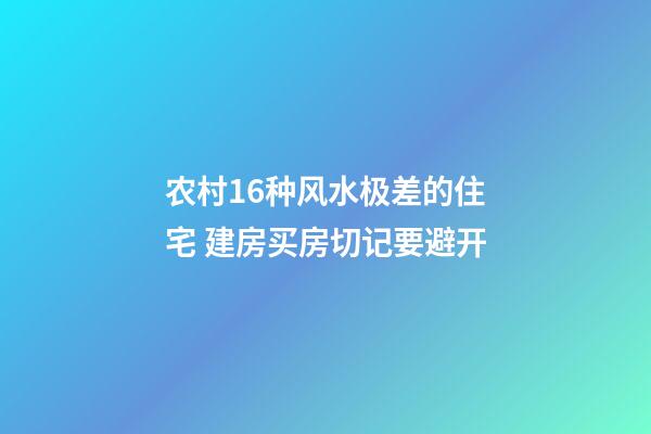 农村16种风水极差的住宅 建房买房切记要避开